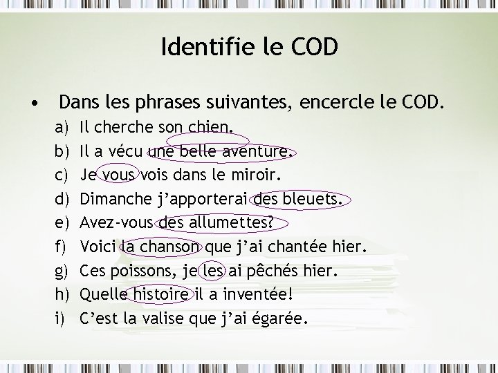 Identifie le COD • Dans les phrases suivantes, encercle le COD. a) b) c)