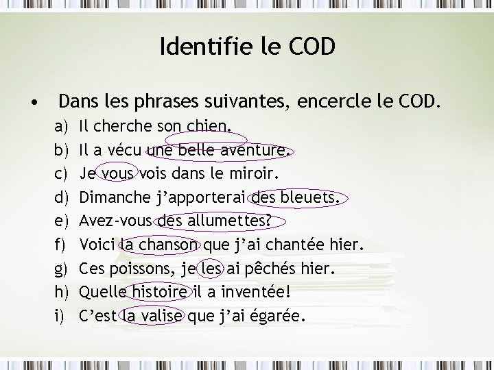 Identifie le COD • Dans les phrases suivantes, encercle le COD. a) b) c)