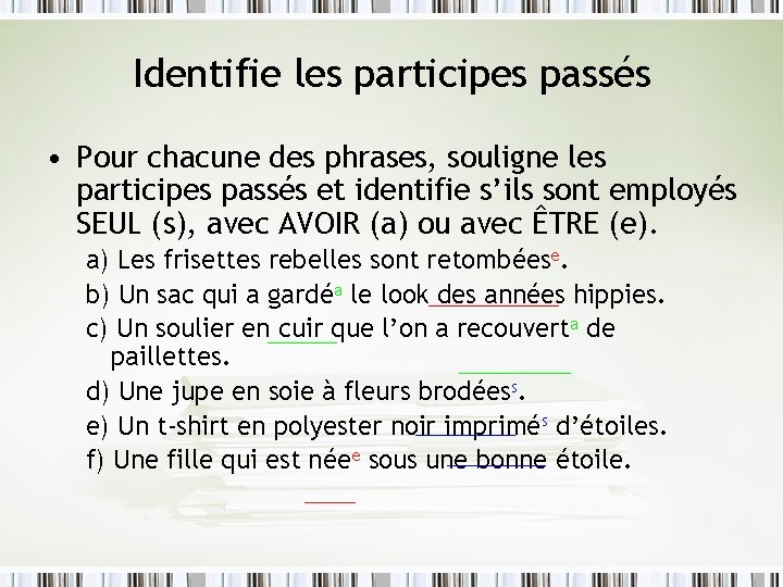 Identifie les participes passés • Pour chacune des phrases, souligne les participes passés et