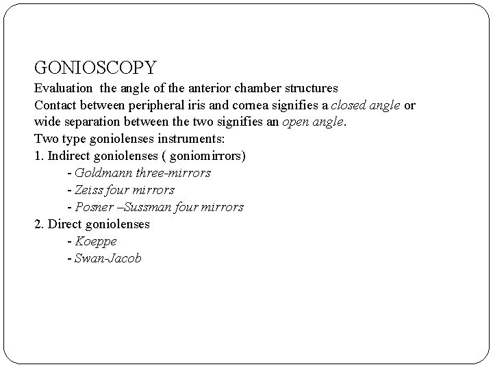 GONIOSCOPY. Evaluation the angle of the anterior chamber structures Contact between peripheral iris and
