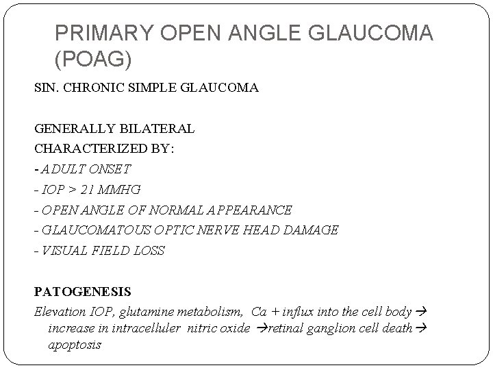 PRIMARY OPEN ANGLE GLAUCOMA (POAG) SIN. CHRONIC SIMPLE GLAUCOMA GENERALLY BILATERAL CHARACTERIZED BY: -