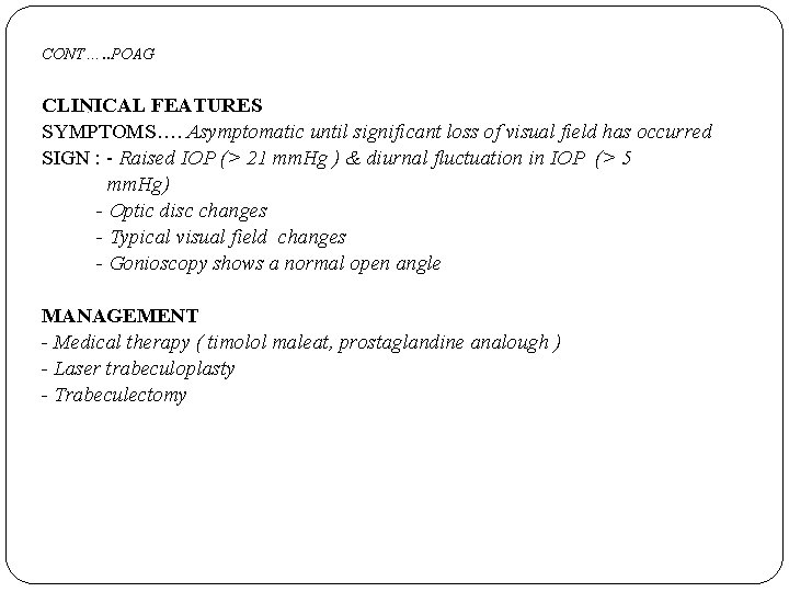 CONT…. . POAG CLINICAL FEATURES. SYMPTOMS…. Asymptomatic until significant loss of visual field has