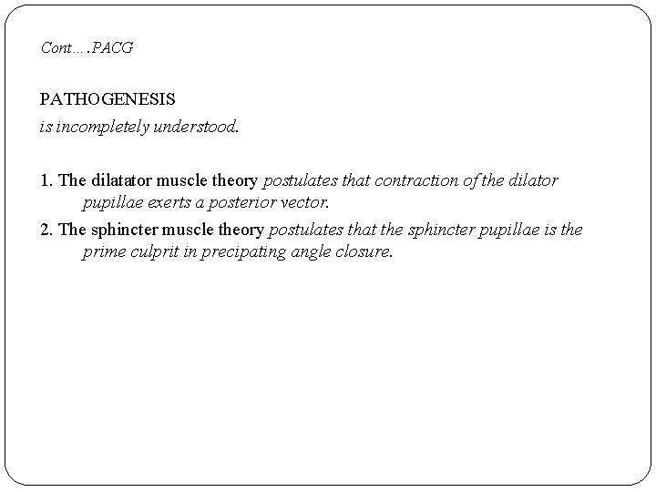 Cont…. PACG. PATHOGENESIS is incompletely understood. 1. The dilatator muscle theory postulates that contraction