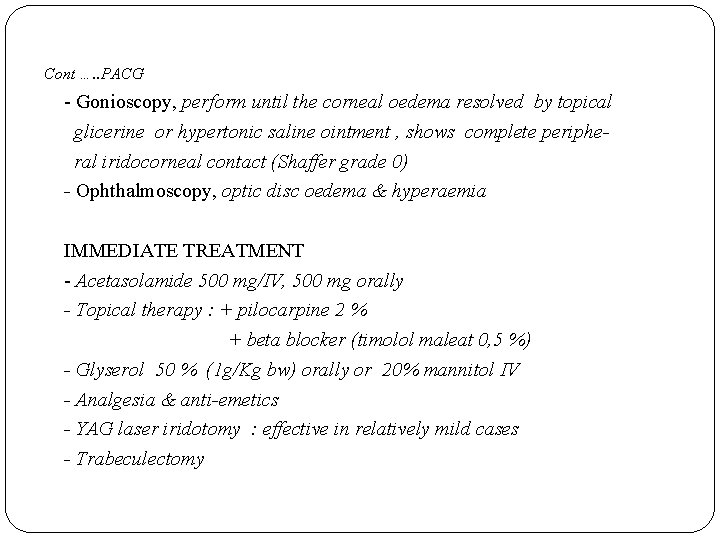 Cont …. . PACG - Gonioscopy, perform until the corneal oedema resolved by topical