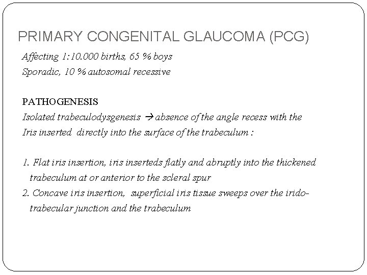 PRIMARY CONGENITAL GLAUCOMA (PCG) Affecting 1: 10. 000 births, 65 % boys Sporadic, 10