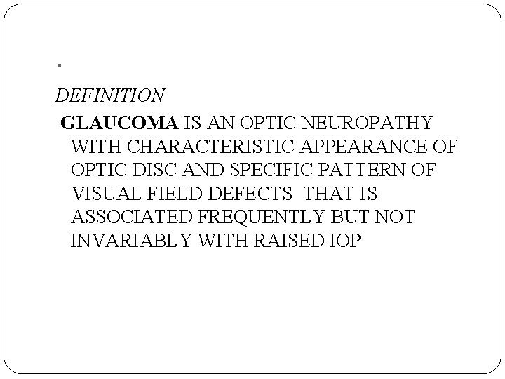 . DEFINITION GLAUCOMA IS AN OPTIC NEUROPATHY WITH CHARACTERISTIC APPEARANCE OF OPTIC DISC AND