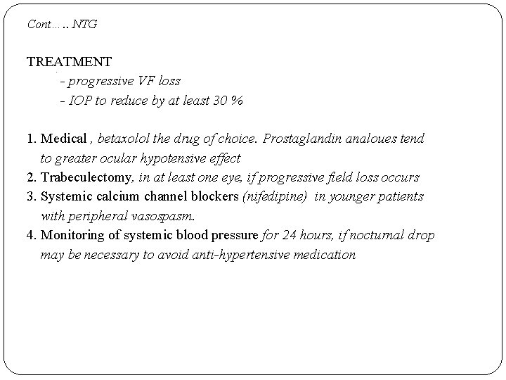 Cont…. . NTG TREATMENT - progressive VF loss - IOP to reduce by at