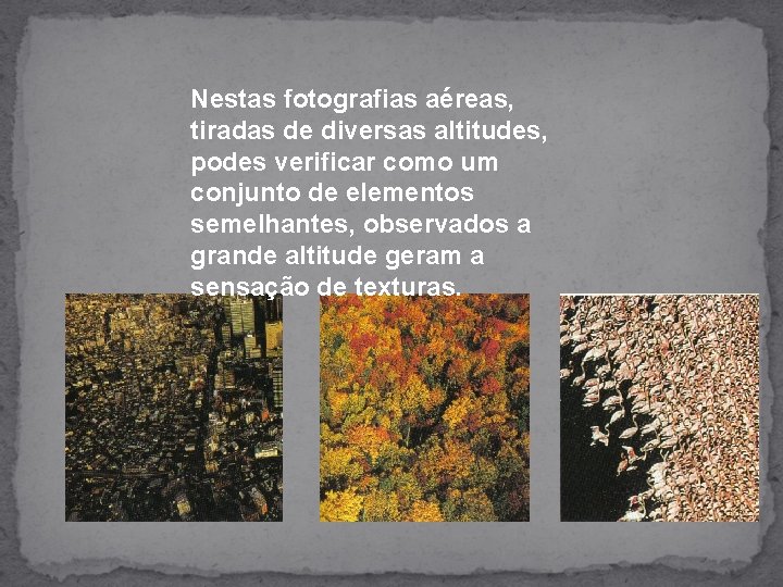 Nestas fotografias aéreas, tiradas de diversas altitudes, podes verificar como um conjunto de elementos