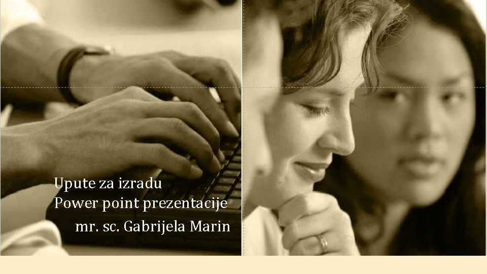 Upute za izradu Power point prezentacije mr. sc. Gabrijela Marin 