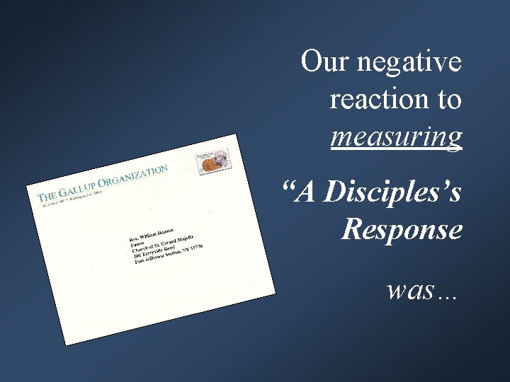 Our negative reaction to measuring “A Disciples’s Response was… 
