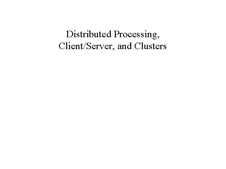 Distributed Processing, Client/Server, and Clusters 