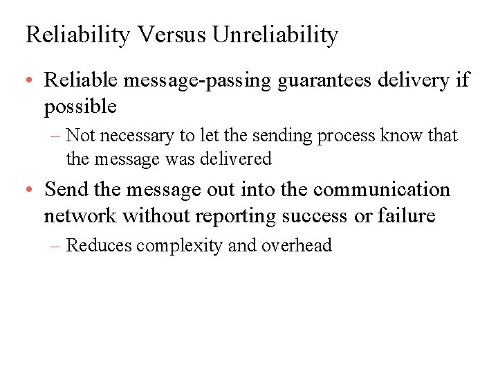 Reliability Versus Unreliability • Reliable message-passing guarantees delivery if possible – Not necessary to
