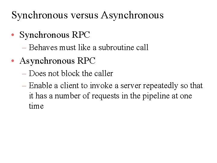 Synchronous versus Asynchronous • Synchronous RPC – Behaves must like a subroutine call •