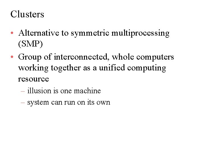 Clusters • Alternative to symmetric multiprocessing (SMP) • Group of interconnected, whole computers working