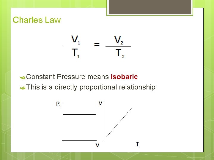 Charles Law Constant Pressure means isobaric This is a directly proportional relationship 