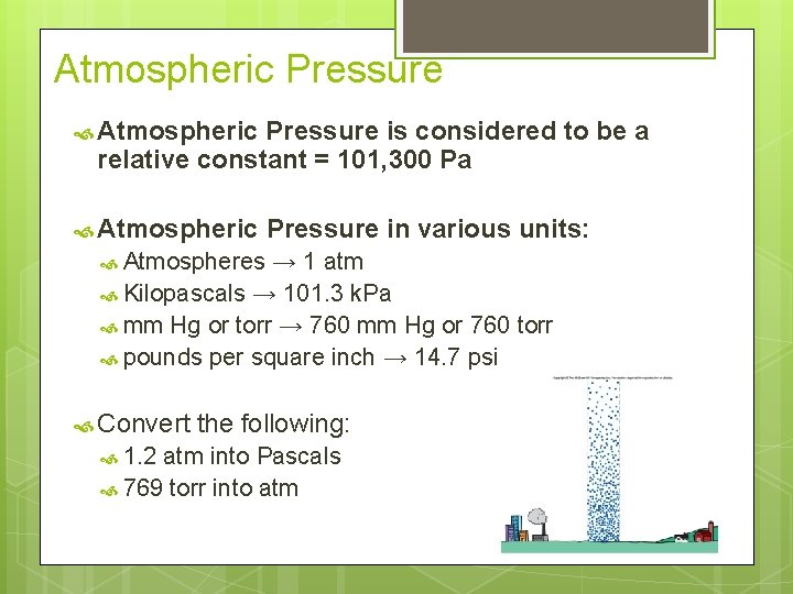 Atmospheric Pressure is considered to be a relative constant = 101, 300 Pa Atmospheric