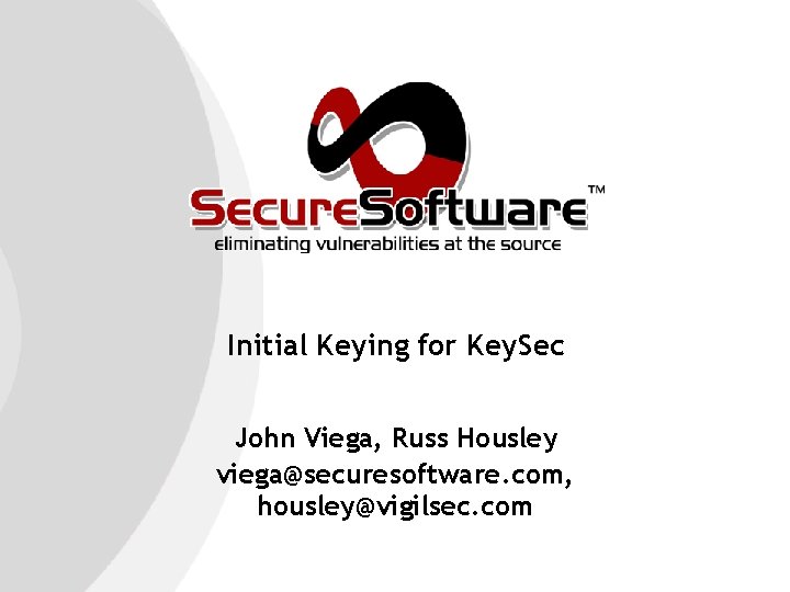 Initial Keying for Key. Sec John Viega, Russ Housley viega@securesoftware. com, housley@vigilsec. com 