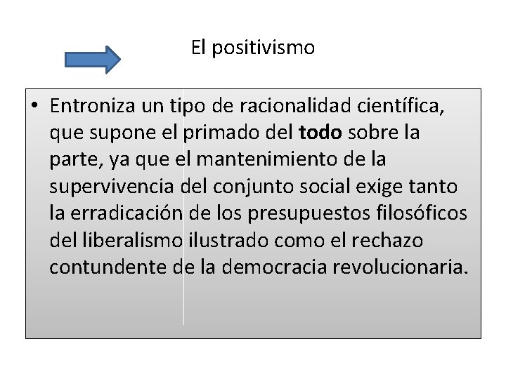 El positivismo • Entroniza un tipo de racionalidad científica, que supone el primado del