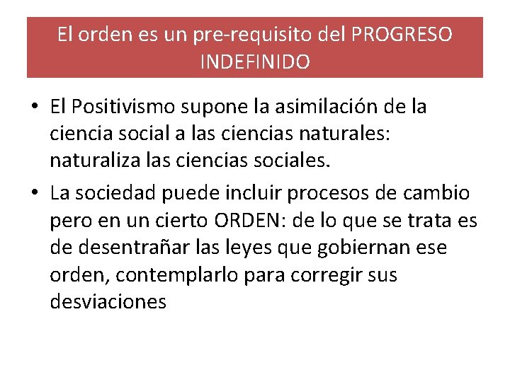 El orden es un pre-requisito del PROGRESO INDEFINIDO • El Positivismo supone la asimilación