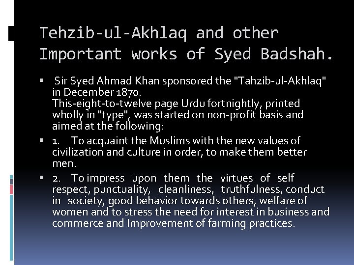 Tehzib-ul-Akhlaq and other Important works of Syed Badshah. Sir Syed Ahmad Khan sponsored the