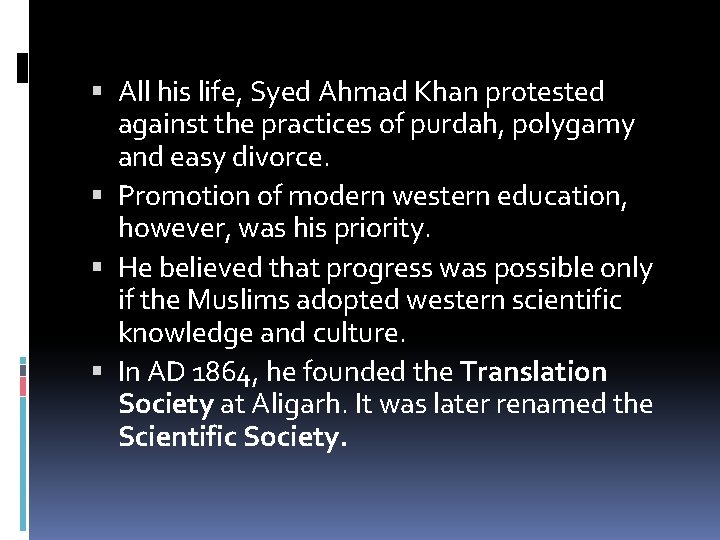  All his life, Syed Ahmad Khan protested against the practices of purdah, polygamy