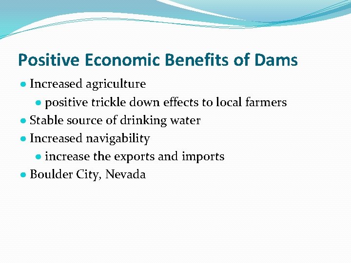 Positive Economic Benefits of Dams ● Increased agriculture ● positive trickle down effects to