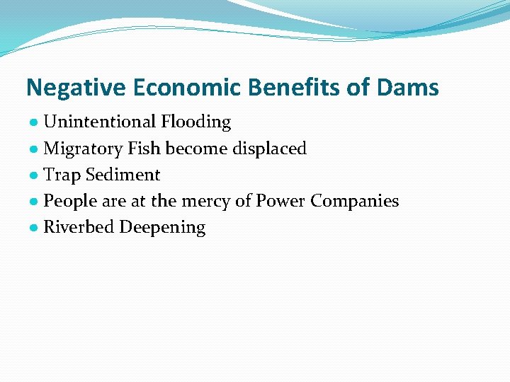 Negative Economic Benefits of Dams ● Unintentional Flooding ● Migratory Fish become displaced ●