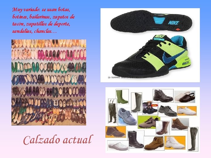 Muy variado: se usan botas, botines, bailarinas, zapatos de tacón, zapatillas de deporte, sandalias,