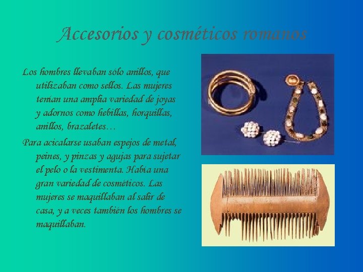 Accesorios y cosméticos romanos Los hombres llevaban sólo anillos, que utilizaban como sellos. Las