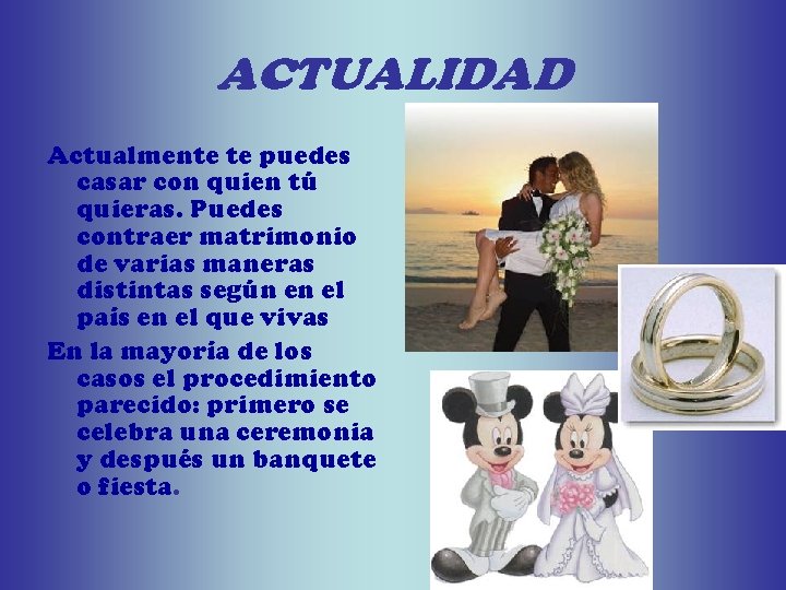 ACTUALIDAD Actualmente te puedes casar con quien tú quieras. Puedes contraer matrimonio de varias