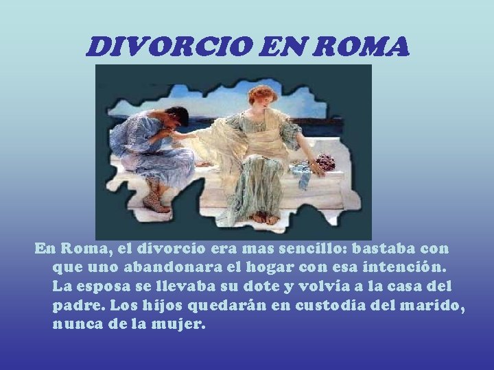 DIVORCIO EN ROMA En Roma, el divorcio era mas sencillo: bastaba con que uno