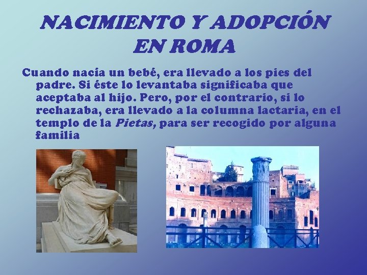 NACIMIENTO Y ADOPCIÓN EN ROMA Cuando nacía un bebé, era llevado a los pies