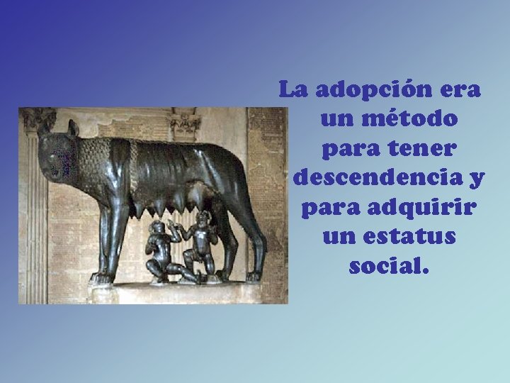 La adopción era un método para tener descendencia y para adquirir un estatus social.