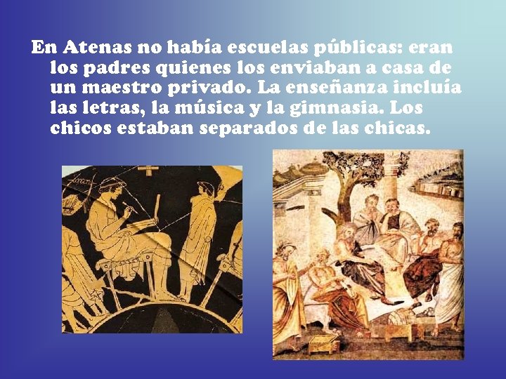 En Atenas no había escuelas públicas: eran los padres quienes los enviaban a casa