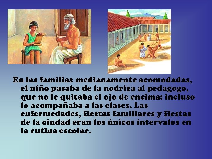 En las familias medianamente acomodadas, el niño pasaba de la nodriza al pedagogo, que