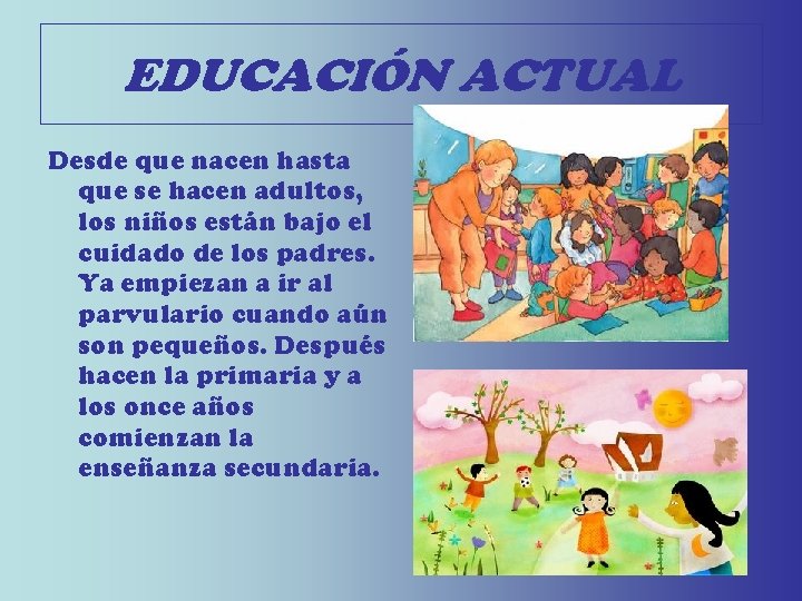 EDUCACIÓN ACTUAL Desde que nacen hasta que se hacen adultos, los niños están bajo