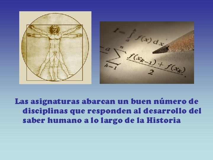 Las asignaturas abarcan un buen número de disciplinas que responden al desarrollo del saber