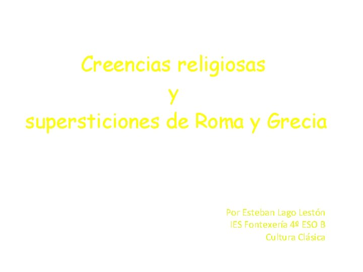 Creencias religiosas y supersticiones de Roma y Grecia Por Esteban Lago Lestón IES Fontexería