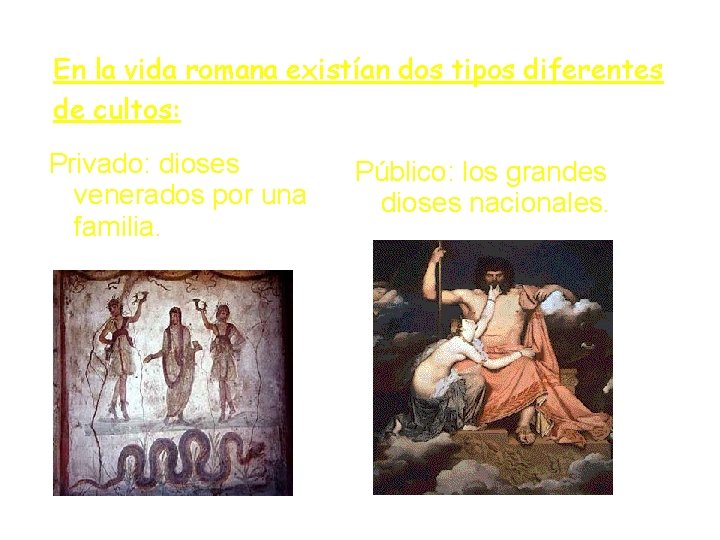 En la vida romana existían dos tipos diferentes de cultos: Privado: dioses venerados por