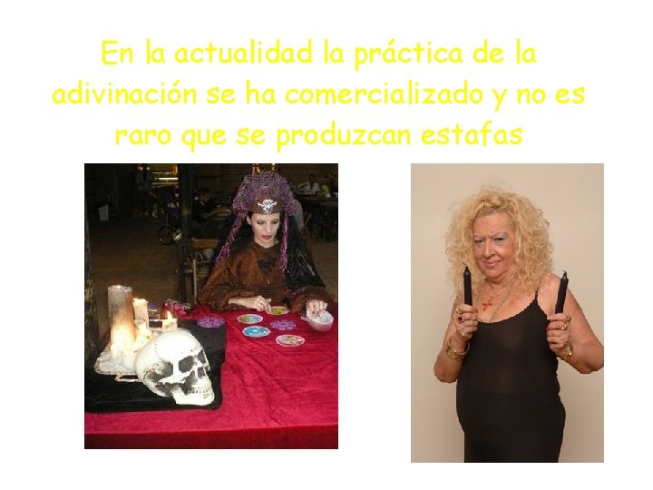 En la actualidad la práctica de la adivinación se ha comercializado y no es