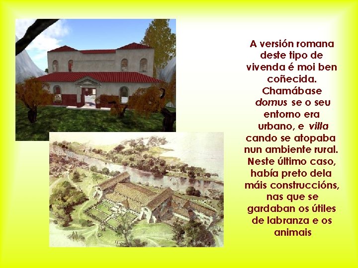 A versión romana deste tipo de vivenda é moi ben coñecida. Chamábase domus se