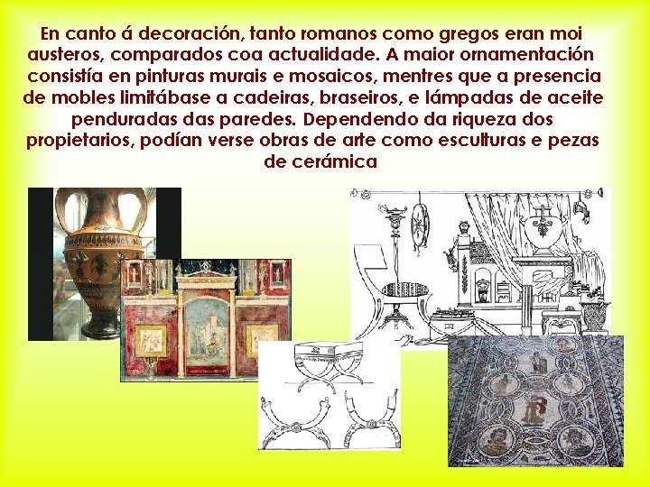 En canto á decoración, tanto romanos como gregos eran moi austeros, comparados coa actualidade.