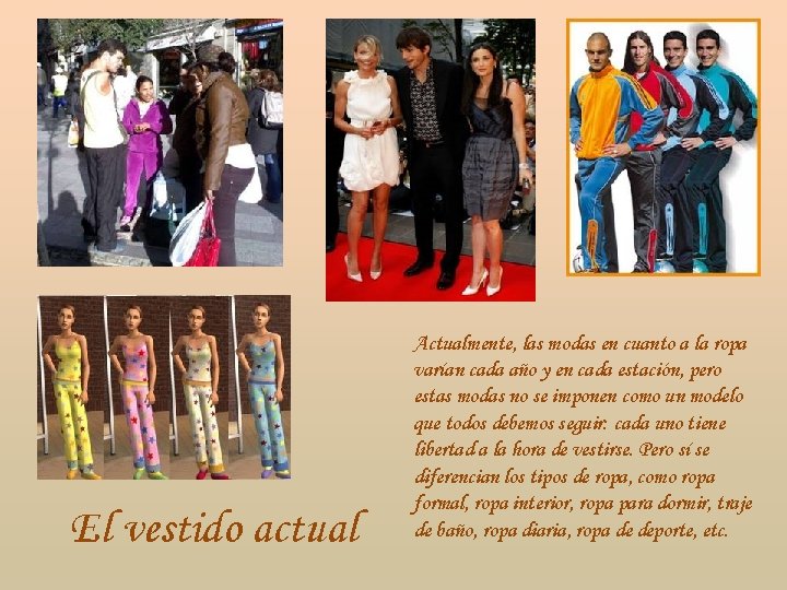 El vestido actual Actualmente, las modas en cuanto a la ropa varían cada año