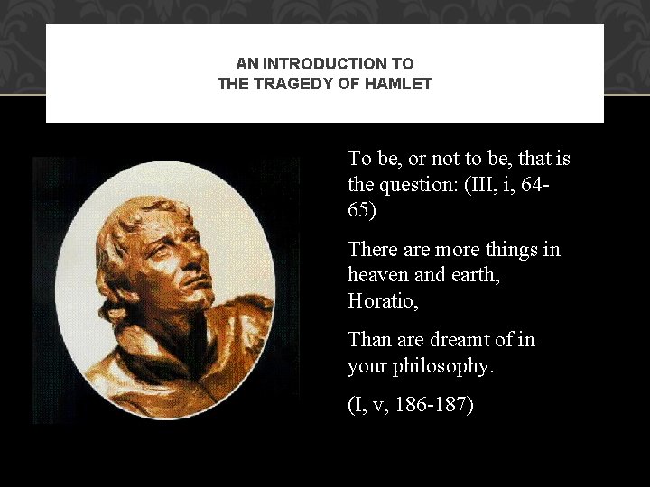 AN INTRODUCTION TO THE TRAGEDY OF HAMLET To be, or not to be, that