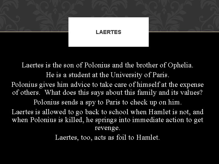 LAERTES Laertes is the son of Polonius and the brother of Ophelia. He is