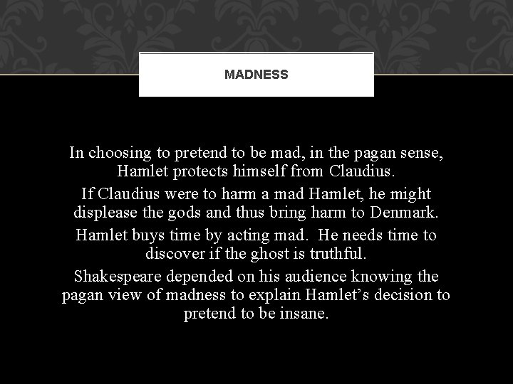 MADNESS In choosing to pretend to be mad, in the pagan sense, Hamlet protects