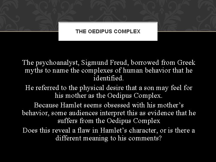 THE OEDIPUS COMPLEX The psychoanalyst, Sigmund Freud, borrowed from Greek myths to name the