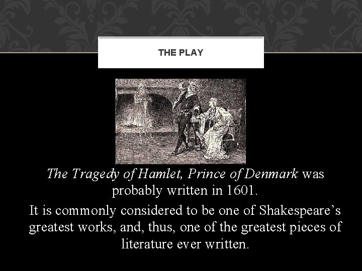 THE PLAY The Tragedy of Hamlet, Prince of Denmark was probably written in 1601.