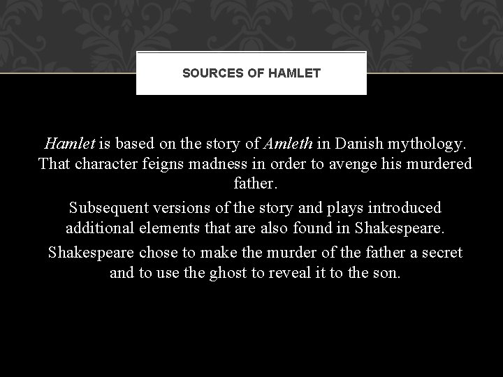 SOURCES OF HAMLET Hamlet is based on the story of Amleth in Danish mythology.