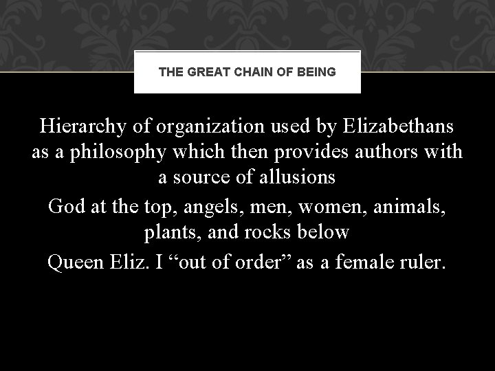 THE GREAT CHAIN OF BEING Hierarchy of organization used by Elizabethans as a philosophy